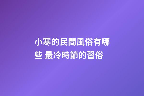 小寒的民間風俗有哪些 最冷時節的習俗